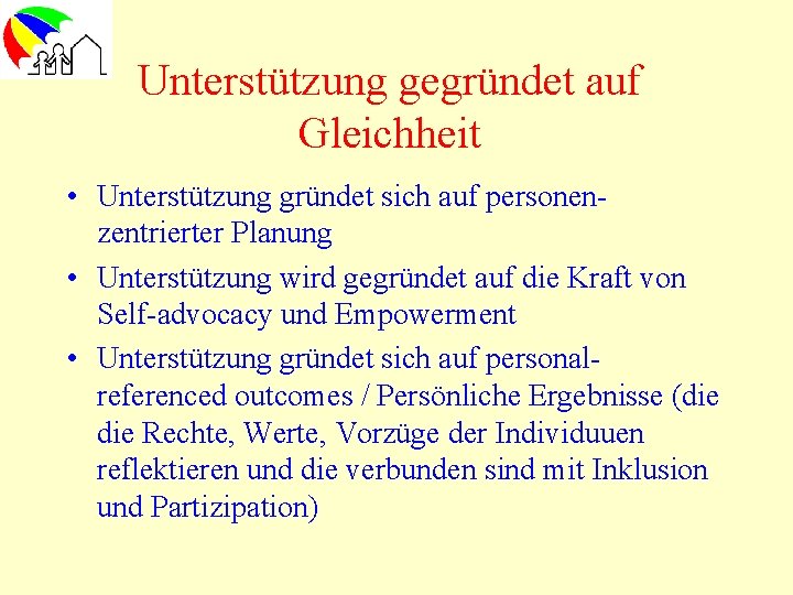 Unterstützung gegründet auf Gleichheit • Unterstützung gründet sich auf personenzentrierter Planung • Unterstützung wird