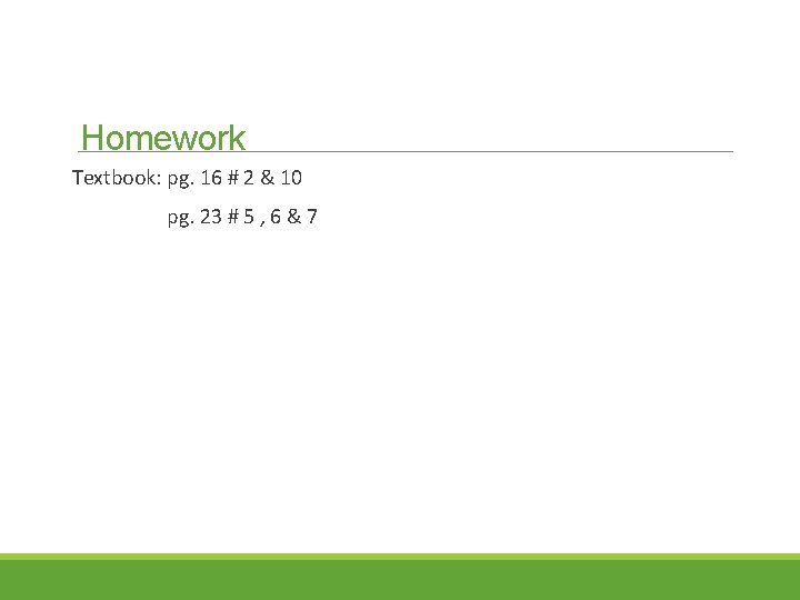 Homework Textbook: pg. 16 # 2 & 10 pg. 23 # 5 , 6