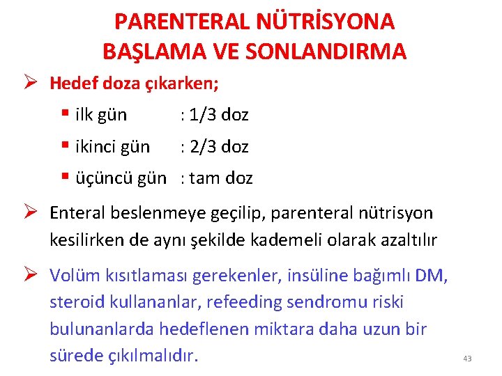 PARENTERAL NÜTRİSYONA BAŞLAMA VE SONLANDIRMA Ø Hedef doza çıkarken; § ilk gün : 1/3