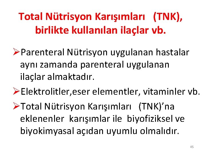 Total Nütrisyon Karışımları (TNK), birlikte kullanılan ilaçlar vb. ØParenteral Nütrisyon uygulanan hastalar aynı zamanda