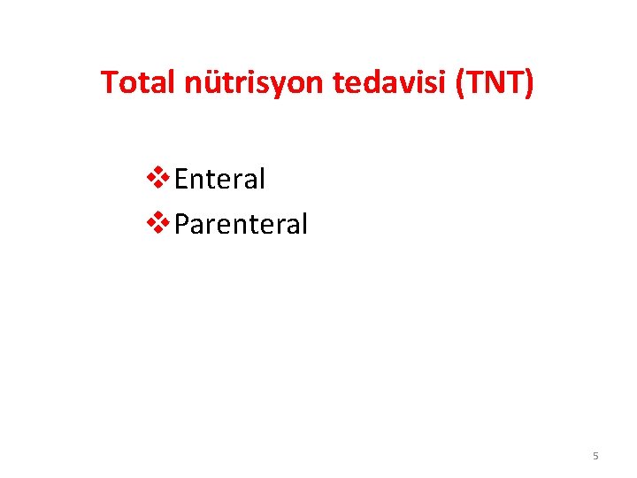Total nütrisyon tedavisi (TNT) v. Enteral v. Parenteral 5 