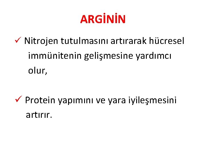 ARGİNİN ü Nitrojen tutulmasını artırarak hücresel immünitenin gelişmesine yardımcı olur, ü Protein yapımını ve
