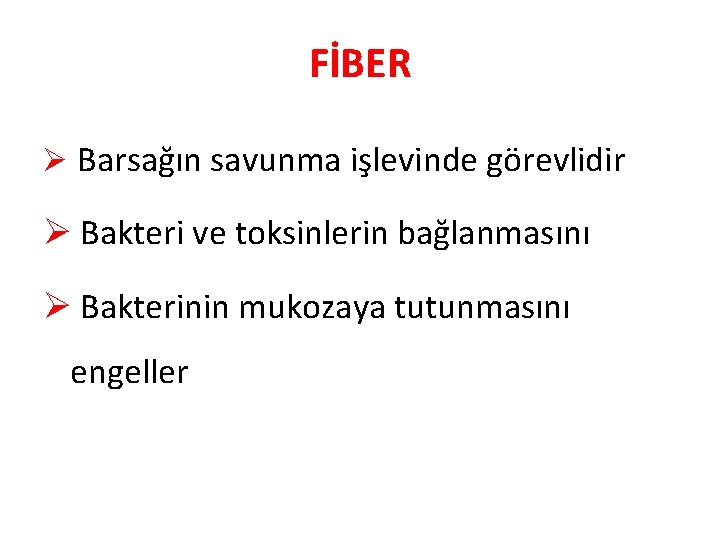 FİBER Ø Barsağın savunma işlevinde görevlidir Ø Bakteri ve toksinlerin bağlanmasını Ø Bakterinin mukozaya