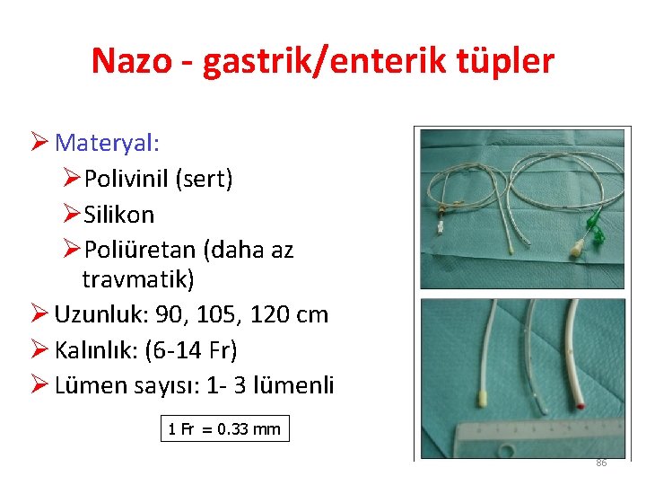 Nazo - gastrik/enterik tüpler Ø Materyal: ØPolivinil (sert) ØSilikon ØPoliüretan (daha az travmatik) Ø