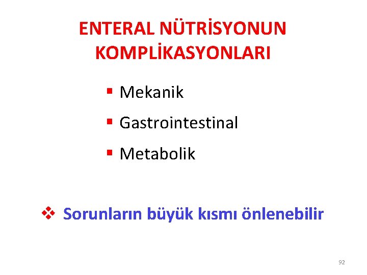 ENTERAL NÜTRİSYONUN KOMPLİKASYONLARI § Mekanik § Gastrointestinal § Metabolik v Sorunların büyük kısmı önlenebilir
