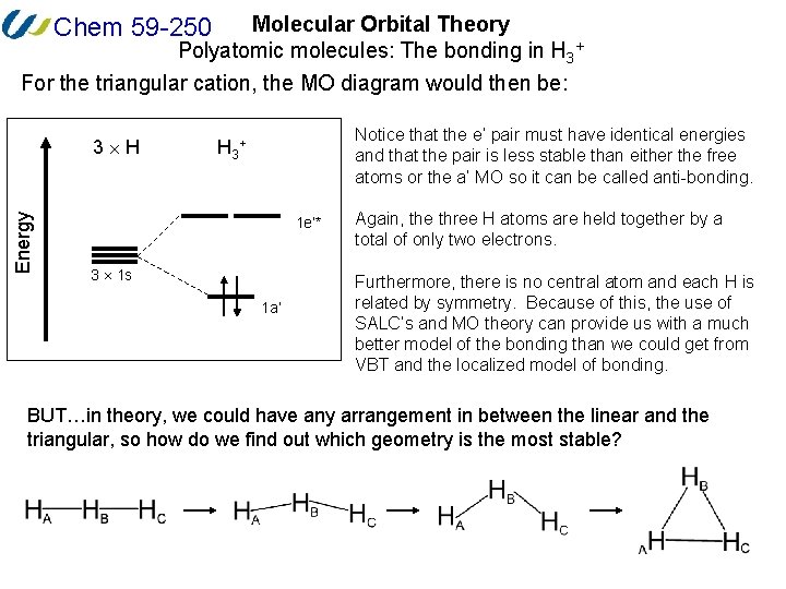 Molecular Orbital Theory Polyatomic molecules: The bonding in H 3+ For the triangular cation,