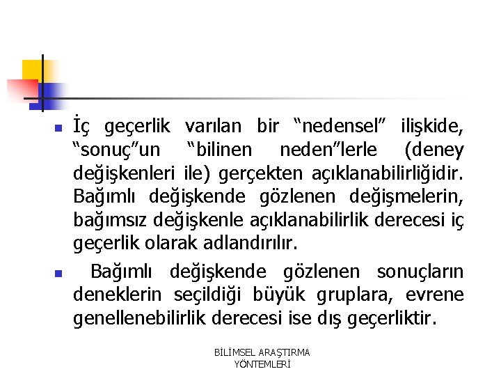 n n İç geçerlik varılan bir “nedensel” ilişkide, “sonuç”un “bilinen neden”lerle (deney değişkenleri ile) n n İç geçerlik varılan bir “nedensel” ilişkide, “sonuç”un “bilinen neden”lerle (deney değişkenleri ile)