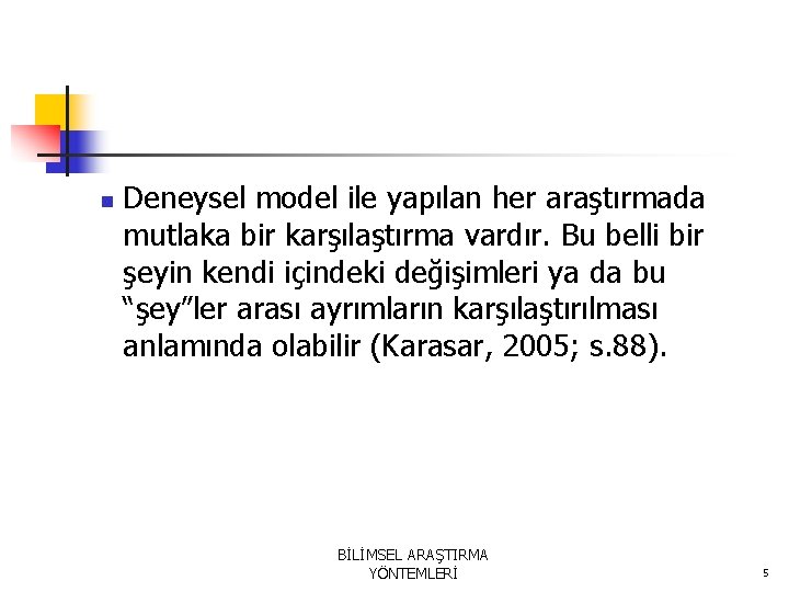 n Deneysel model ile yapılan her araştırmada mutlaka bir karşılaştırma vardır. Bu belli bir n Deneysel model ile yapılan her araştırmada mutlaka bir karşılaştırma vardır. Bu belli bir