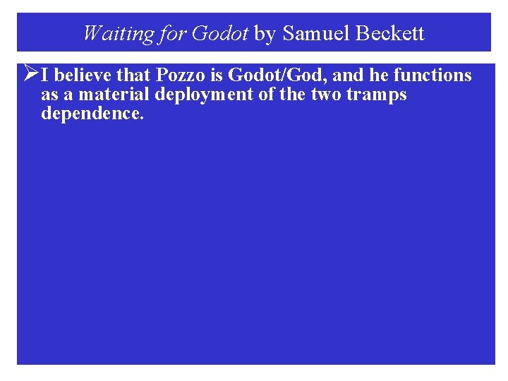 Waiting for Godot by Samuel Beckett ØI believe that Pozzo is Godot/God, and he