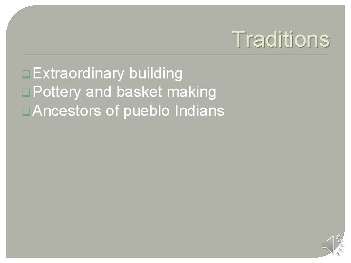 Traditions q Extraordinary building q Pottery and basket making q Ancestors of pueblo Indians