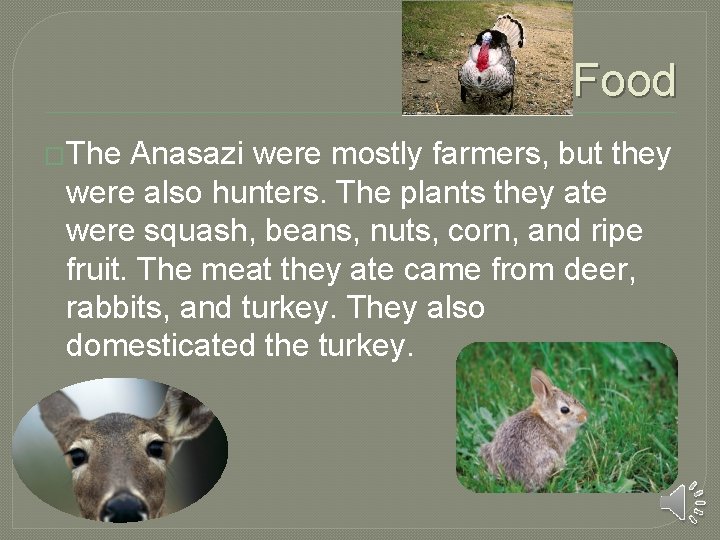 Food �The Anasazi were mostly farmers, but they were also hunters. The plants they