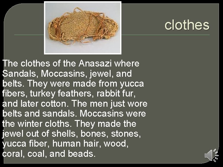 clothes The clothes of the Anasazi where Sandals, Moccasins, jewel, and belts. They were