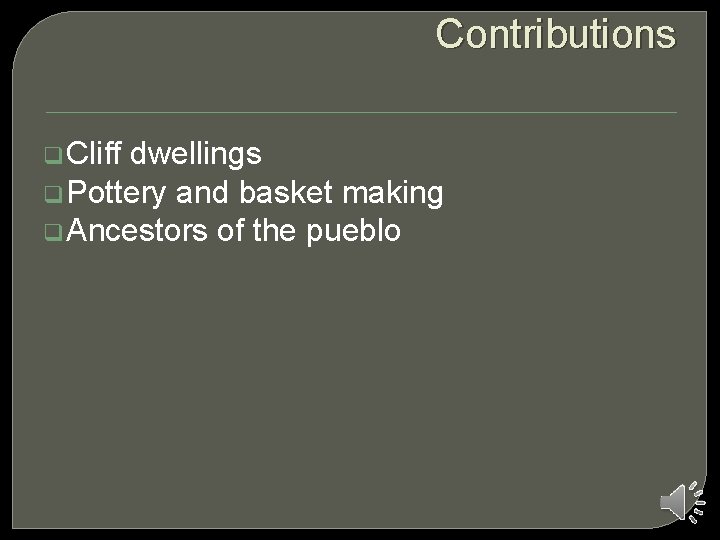 Contributions q Cliff dwellings q Pottery and basket making q Ancestors of the pueblo