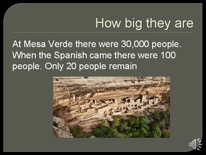 How big they are At Mesa Verde there were 30, 000 people. When the