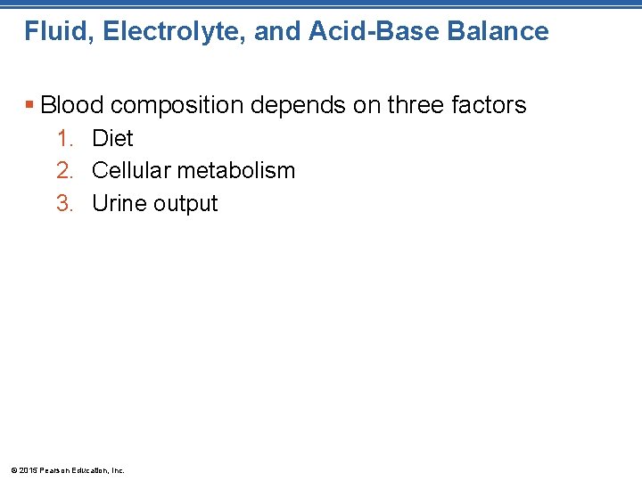 Fluid, Electrolyte, and Acid-Base Balance § Blood composition depends on three factors 1. Diet