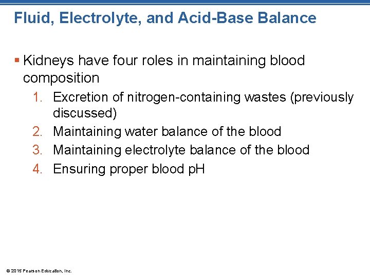 Fluid, Electrolyte, and Acid-Base Balance § Kidneys have four roles in maintaining blood composition Fluid, Electrolyte, and Acid-Base Balance § Kidneys have four roles in maintaining blood composition
