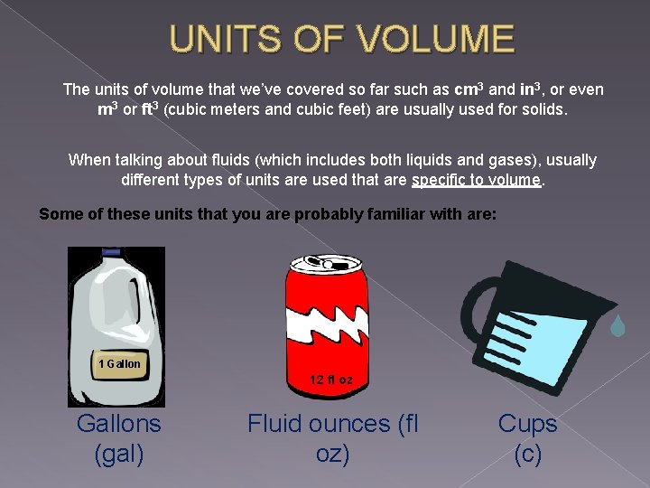 UNITS OF VOLUME The units of volume that we’ve covered so far such as