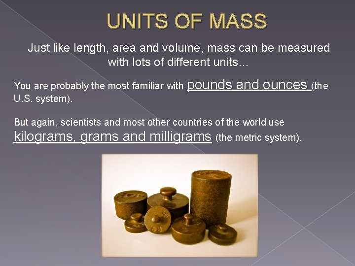 UNITS OF MASS Just like length, area and volume, mass can be measured with