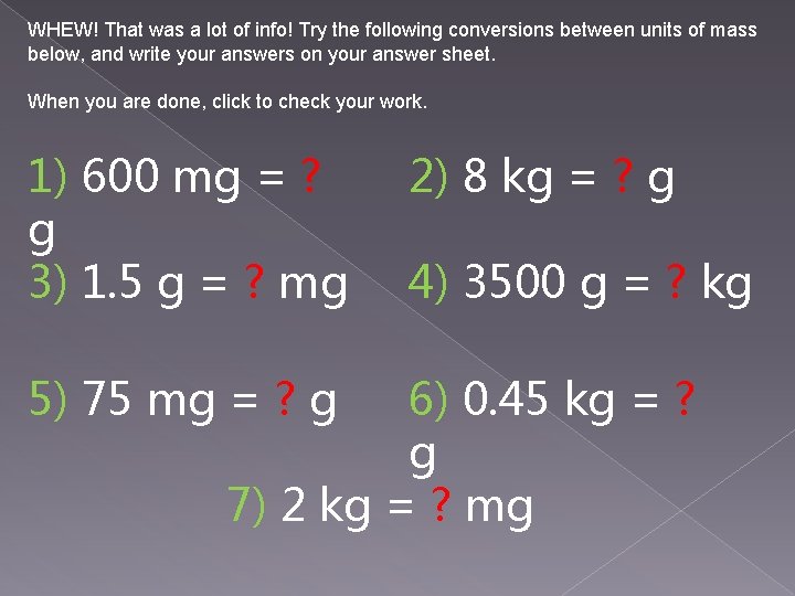 WHEW! That was a lot of info! Try the following conversions between units of