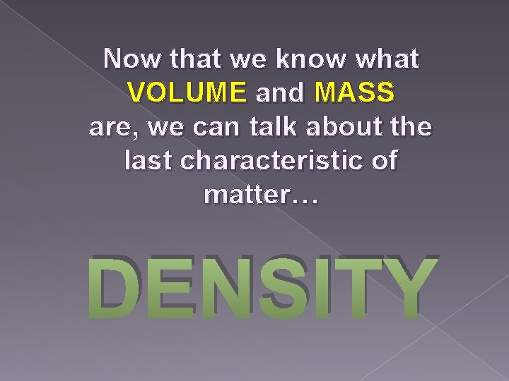 Now that we know what VOLUME and MASS are, we can talk about the