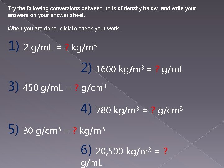 Try the following conversions between units of density below, and write your answers on