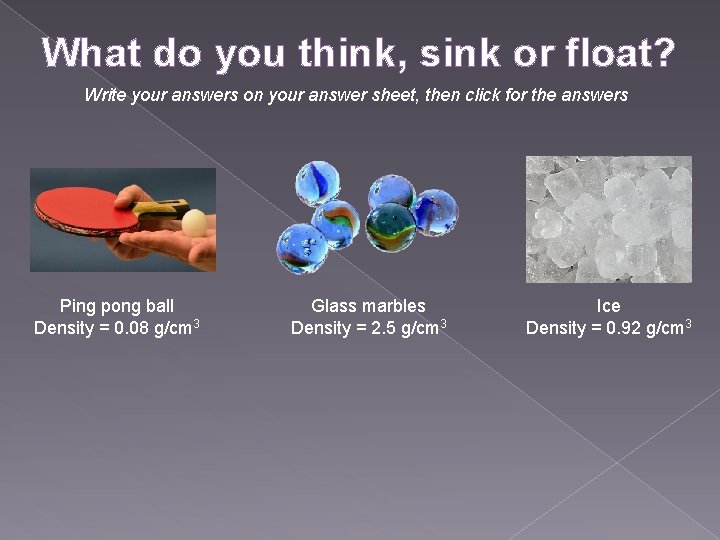 What do you think, sink or float? Write your answers on your answer sheet,