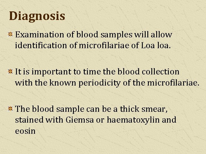 Diagnosis Examination of blood samples will allow identification of microfilariae of Loa loa. It