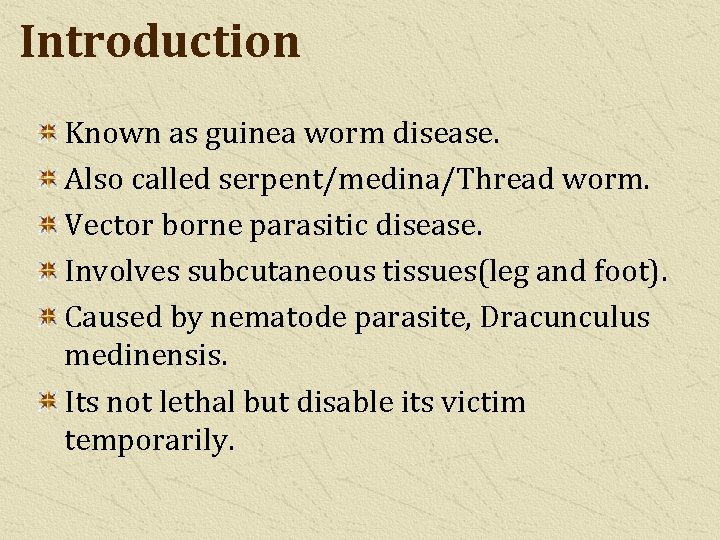 Introduction Known as guinea worm disease. Also called serpent/medina/Thread worm. Vector borne parasitic disease.