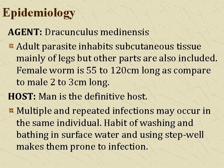 Epidemiology AGENT: Dracunculus medinensis Adult parasite inhabits subcutaneous tissue mainly of legs but other