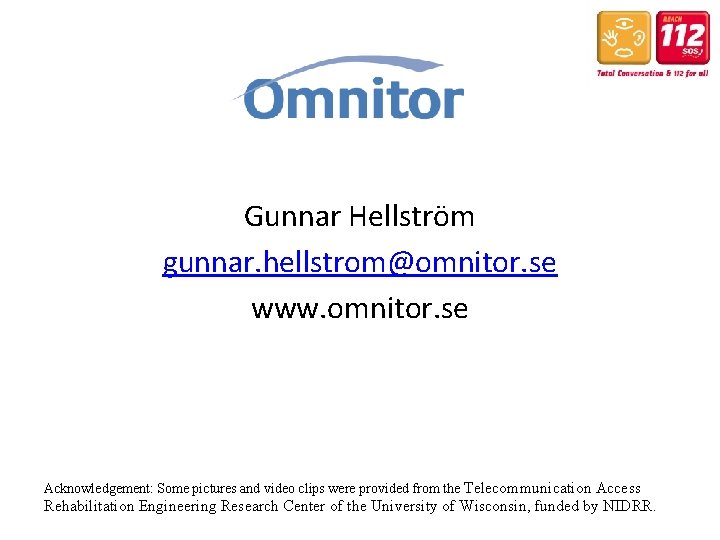 Gunnar Hellström gunnar. hellstrom@omnitor. se www. omnitor. se Acknowledgement: Some pictures and video clips