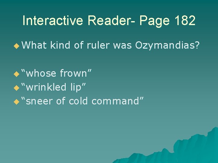Interactive Reader- Page 182 u What kind of ruler was Ozymandias? u “whose frown”