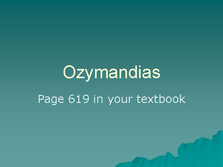 Ozymandias Page 619 in your textbook 