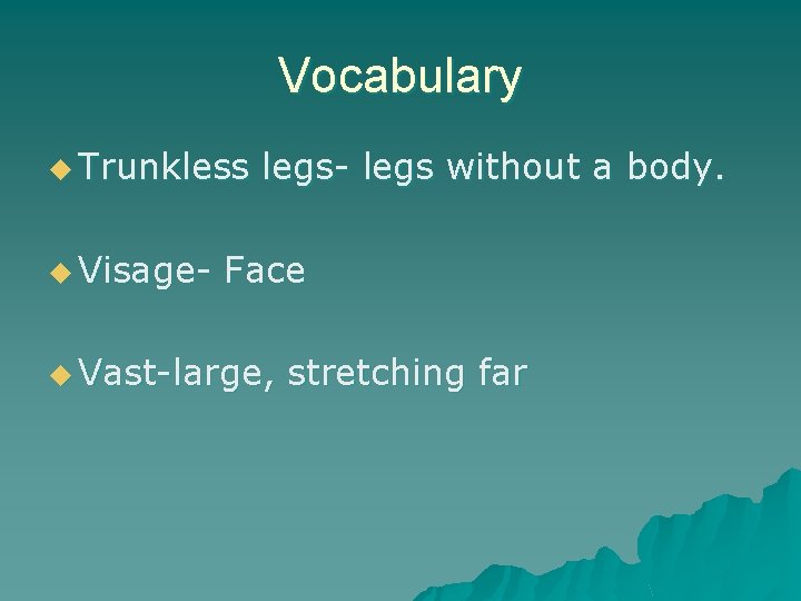 Vocabulary u Trunkless u Visage- legs without a body. Face u Vast-large, stretching far