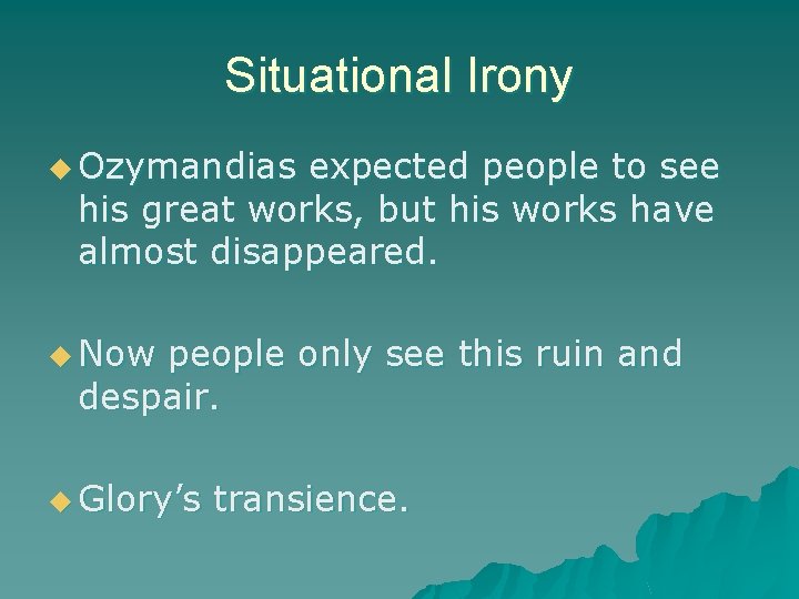 Situational Irony u Ozymandias expected people to see his great works, but his works