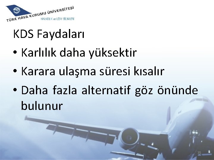 KDS Faydaları • Karlılık daha yüksektir • Karara ulaşma süresi kısalır • Daha fazla