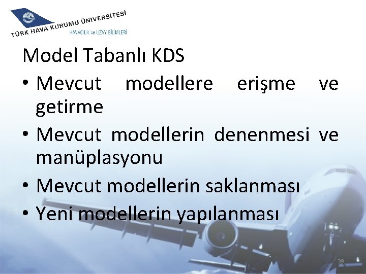 Model Tabanlı KDS • Mevcut modellere erişme ve getirme • Mevcut modellerin denenmesi ve