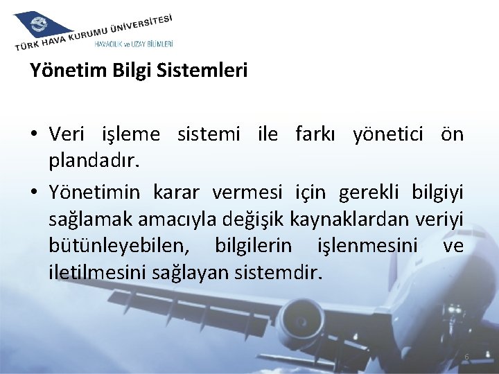 Yönetim Bilgi Sistemleri • Veri işleme sistemi ile farkı yönetici ön plandadır. • Yönetimin