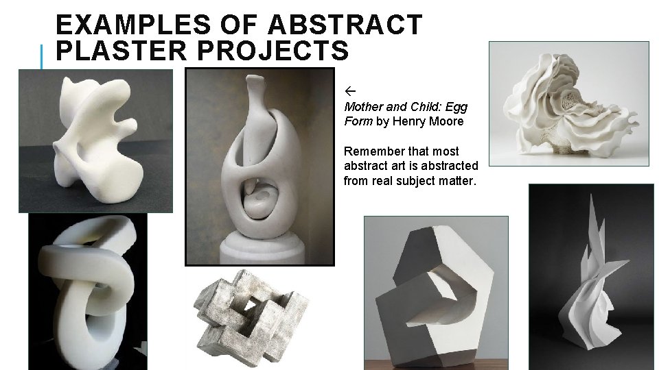 EXAMPLES OF ABSTRACT PLASTER PROJECTS Mother and Child: Egg Form by Henry Moore Remember