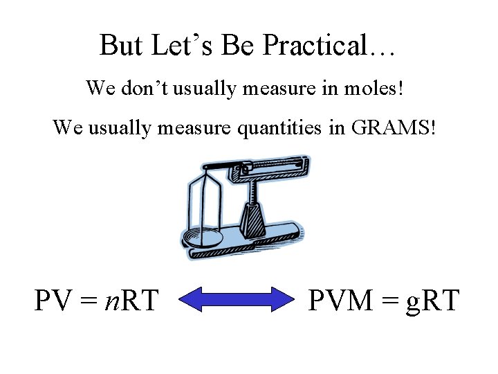 But Let’s Be Practical… We don’t usually measure in moles! We usually measure quantities