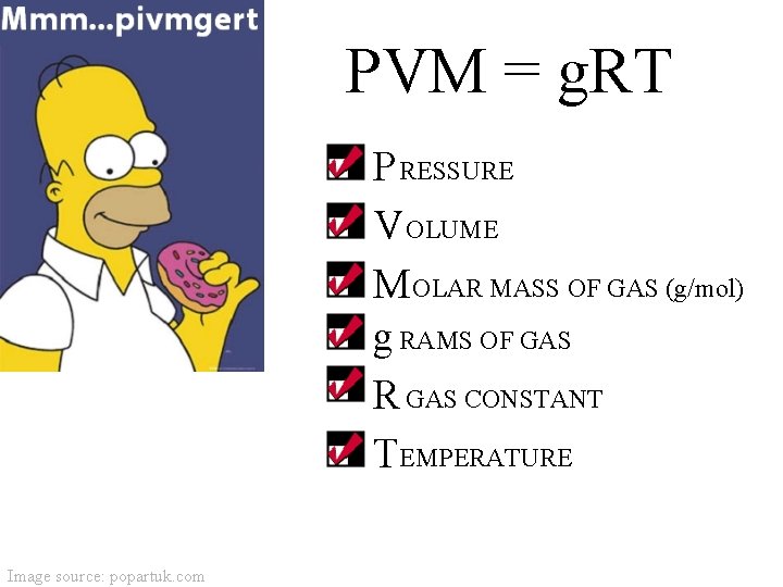 PVM = g. RT P RESSURE V OLUME M OLAR MASS OF GAS (g/mol)