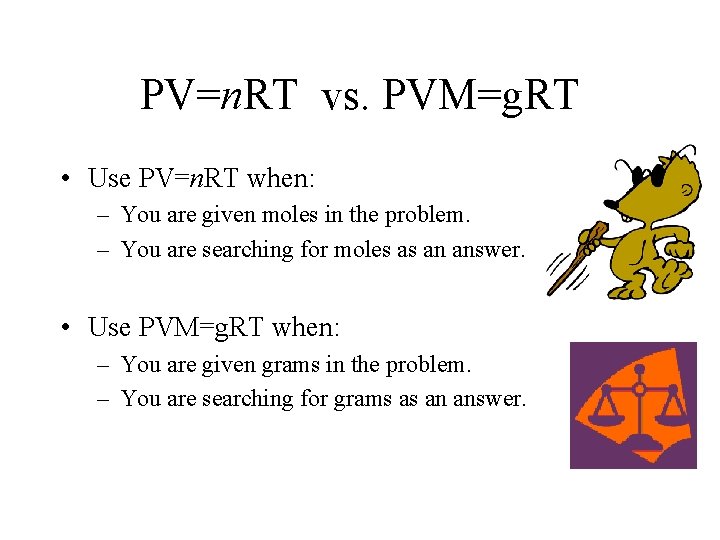 PV=n. RT vs. PVM=g. RT • Use PV=n. RT when: – You are given