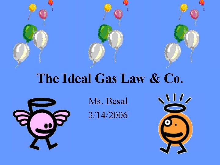 The Ideal Gas Law & Co. Ms. Besal 3/14/2006 