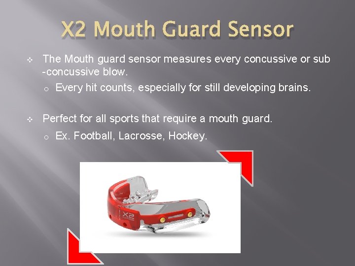 X 2 Mouth Guard Sensor v The Mouth guard sensor measures every concussive or