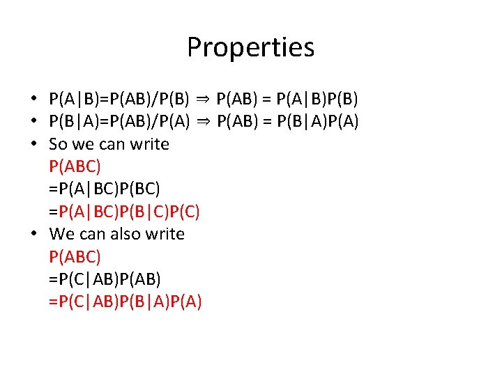 Properties • P(A|B)=P(AB)/P(B) ⇒ P(AB) = P(A|B)P(B) • P(B|A)=P(AB)/P(A) ⇒ P(AB) = P(B|A)P(A) •