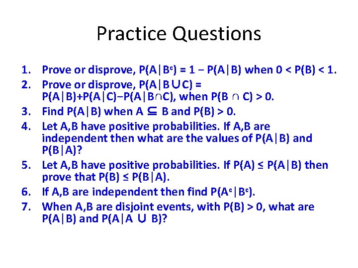 Practice Questions 1. Prove or disprove, P(A|Bc) = 1 − P(A|B) when 0 <