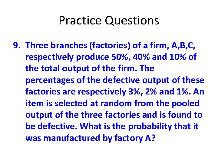 Practice Questions 9. Three branches (factories) of a firm, A, B, C, respectively produce