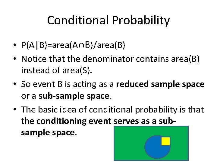 Conditional Probability • P(A|B)=area(A∩B)/area(B) • Notice that the denominator contains area(B) instead of area(S).