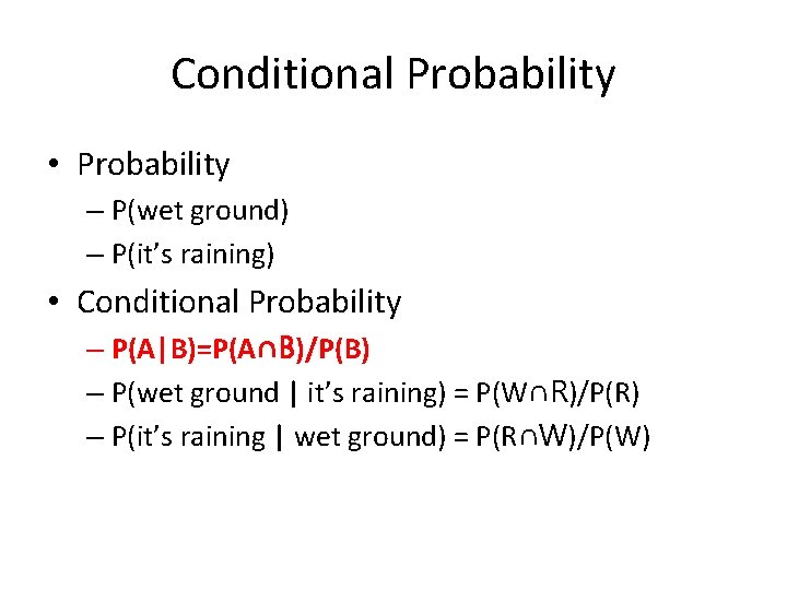 Conditional Probability • Probability – P(wet ground) – P(it’s raining) • Conditional Probability –