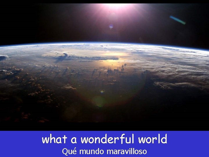 what a wonderful world Qué mundo maravilloso what a wonderful world Qué mundo maravilloso