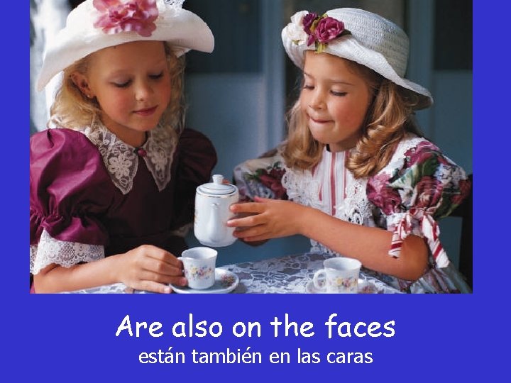 Are also on the faces están también en las caras Are also on the faces están también en las caras